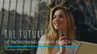 The Future of Entrepreneurship Is Female Thrive Global